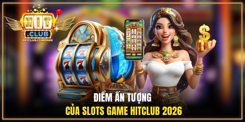 Cung Hỷ Phát Tài HITCLUB | Bom Tấn Săn Thưởng Jackpot 2026 3 Điểm ấn tượng của slots game HITCLUB 2026