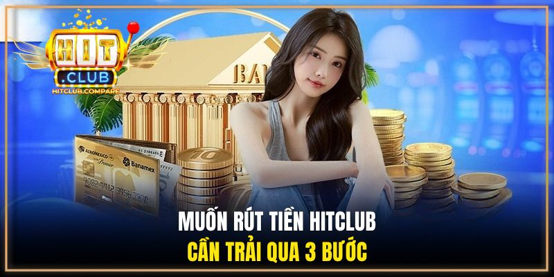 Muốn rút tiền HITCLUB cần trải qua 3 bước 