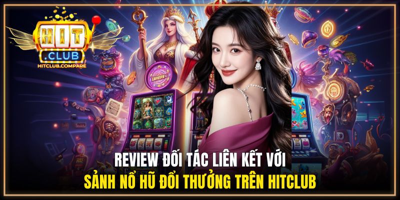Review chi tiết từng đối tác liên kết với danh mục nổ hũ