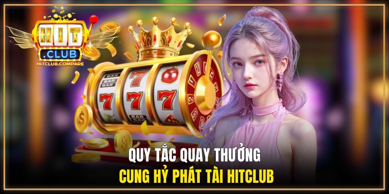 Cung Hỷ Phát Tài HITCLUB | Bom Tấn Săn Thưởng Jackpot 2026 1 Quy tắc quay thưởng Cung Hỷ Phát Tài HITCLUB