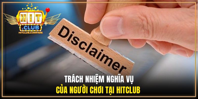 Trách nhiệm nghĩa vụ của người chơi tại HITCLUB 